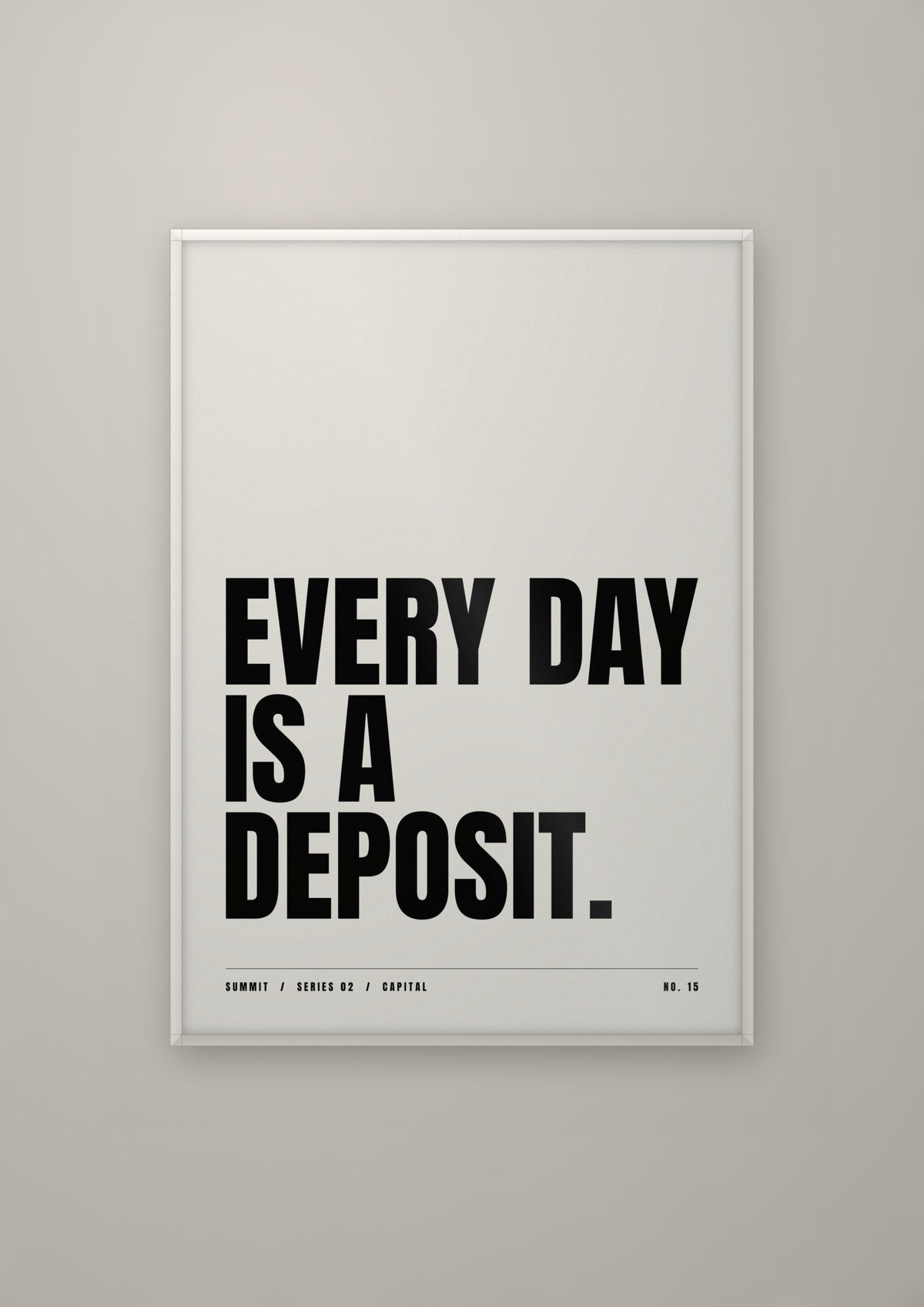 Every Day Is a Deposit in a white frame